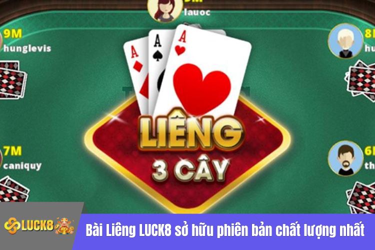 Bài Liêng LUCK8 sở hữu phiên bản chất lượng nhất